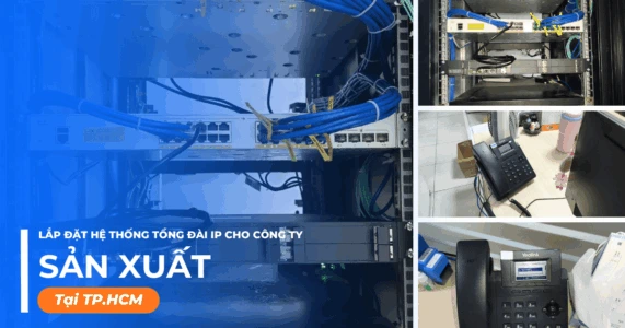 Lắp đặt tổng đài điện thoại IP cho Công ty sản xuất ở TP.HCM