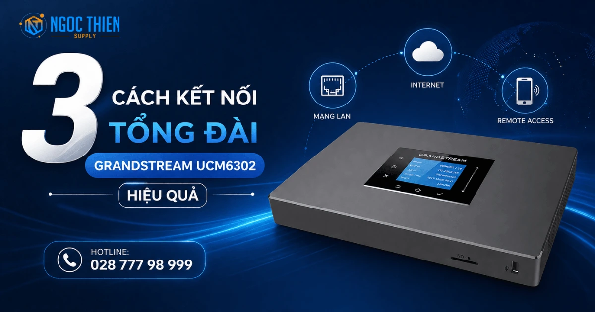 3 cách kết nối tổng đài Grandstream UCM6302 hiệu quả