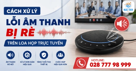 Cách xử lý lỗi âm thanh bị rè trên loa họp trực tuyến