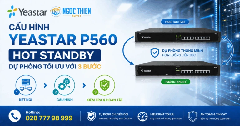 Cấu hình Yeastar P560 Hot Standby dự phòng tối ưu với 3 bước