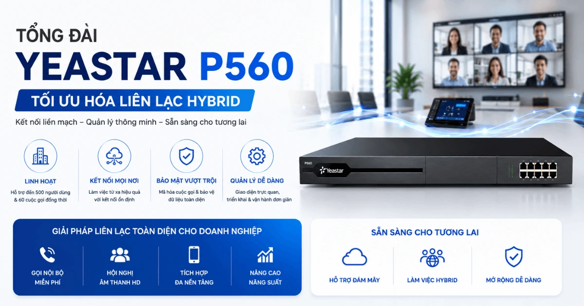 Review tổng đài Yeastar P560 tối ưu hóa liên lạc hybrid