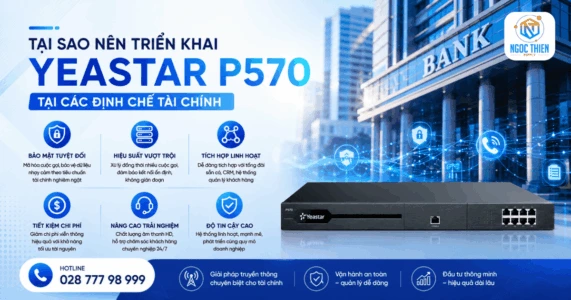 Tại sao nên triển khai Yeastar P570 tại các định chế tài chính