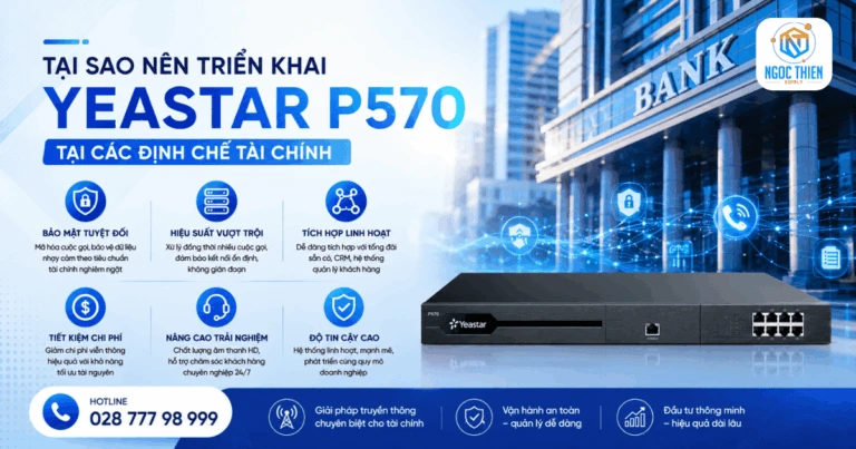 Tại sao nên triển khai Yeastar P570 tại các định chế tài chính