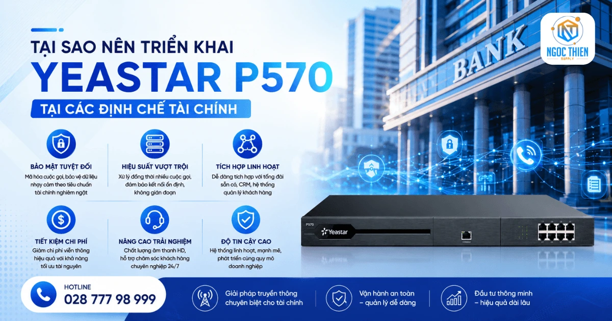Tại sao nên triển khai Yeastar P570 tại các định chế tài chính